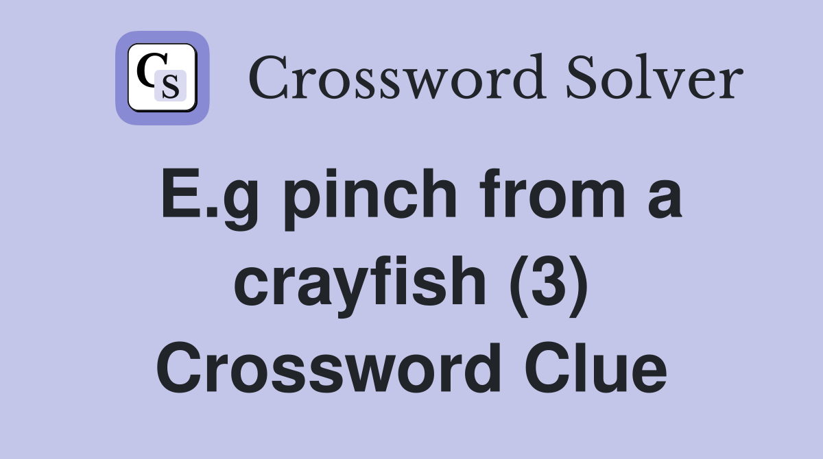 E.g pinch from a crayfish (3) Crossword Clue Answers Crossword Solver